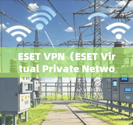 ESET VPN(ESET Virtual Private Network)是一款由ESET公司开发的网络安全工具,旨在为用户提供安全的网络连接保护。以下是ESET VPN网络保护的主要功能和作用 ESET VPN(ESET Virtual Private Network)是一款由ESET公司开发的网络安全工具,旨在为用户提供安全的网络连接保护。以下是ESET VPN网络保护的主要功能和作用