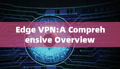 Edge VPN:A Comprehensive Overview