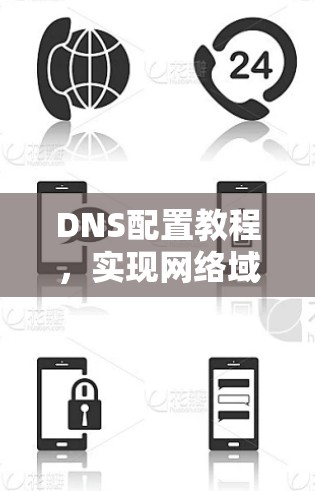DNS配置教程，实现网络域名解析的关键