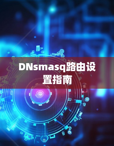 DNsmasq路由设置指南