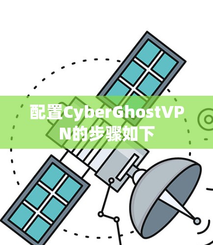 配置CyberGhostVPN的步骤如下