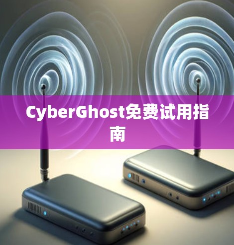 CyberGhost免费试用指南