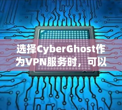 选择CyberGhost作为VPN服务时，可以按照以下步骤进行详细分析和决定