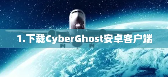 1.下载CyberGhost安卓客户端