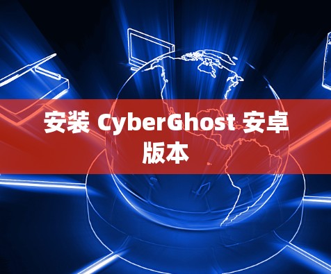 安装 CyberGhost 安卓版本