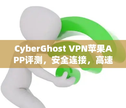 CyberGhost VPN苹果APP评测，安全连接，高速浏览