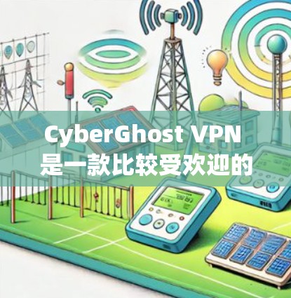 CyberGhost VPN 是一款比较受欢迎的 VPN 服务，以下是一些关于它的优点和可能的缺点，帮助你判断它是否适合你的需求