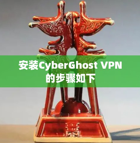 安装CyberGhost VPN的步骤如下
