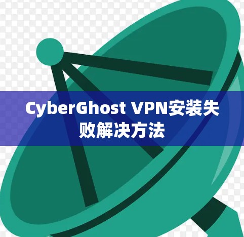 CyberGhost VPN安装失败解决方法