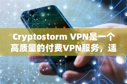 Cryptostorm VPN是一个高质量的付费VPN服务，适合追求高安全性和隐私保护的用户。以下是对其体验的详细分析
