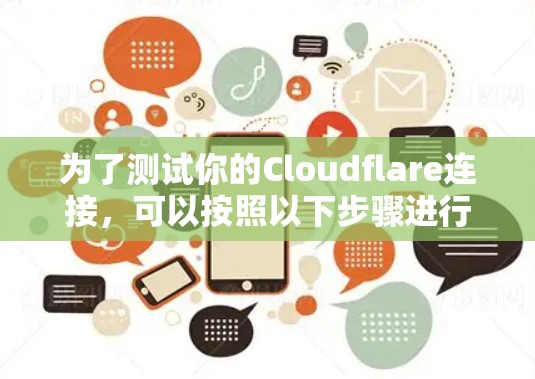 为了测试你的Cloudflare连接,可以按照以下步骤进行 为了测试你的Cloudflare连接,可以按照以下步骤进行
