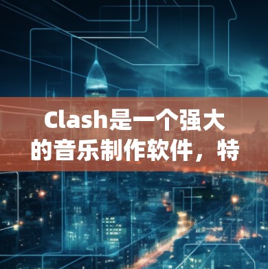 Clash是一个强大的音乐制作软件，特别适合DJ和音乐制作人。以下是学习Clash的分步教程