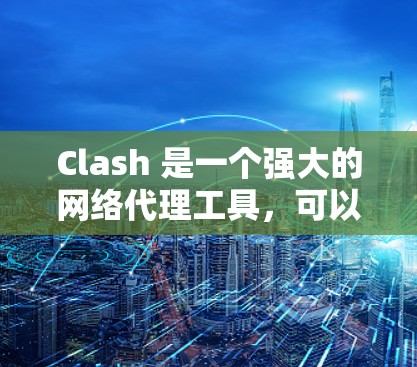 Clash 是一个强大的网络代理工具，可以根据需求进行多种配置。以下是一些常见的 Clash 配置示例，帮助你更好地利用其功能