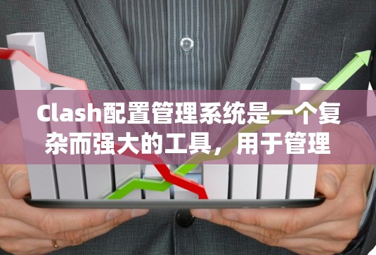 Clash配置管理系统是一个复杂而强大的工具，用于管理网络流量，确保安全和高效。以下是关于Clash配置管理系统的详细指南，帮助您逐步理解和实施