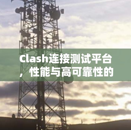 Clash连接测试平台，性能与高可靠性的解决方案