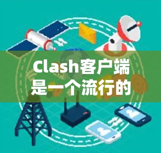 Clash客户端是一个流行的音乐应用程序，提供多种音乐资源和音乐相关服务。以下是 Clash 客户端下载和安装的步骤