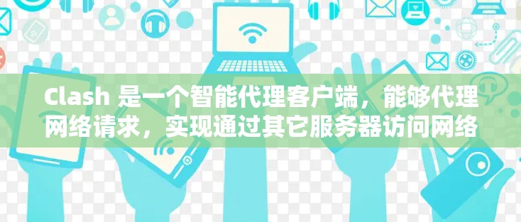Clash 是一个智能代理客户端，能够代理网络请求，实现通过其它服务器访问网络资源。以下是 Clash 客户端的基本设置教程