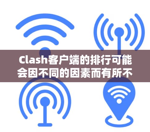 Clash客户端的排行可能会因不同的因素而有所不同。以下是一些可能影响Clash客户端排行的因素