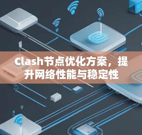 Clash节点优化方案，提升网络性能与稳定性