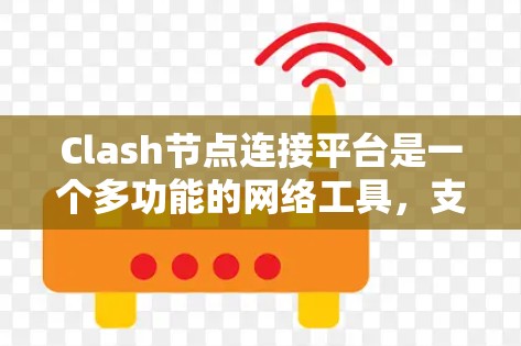 Clash节点连接平台是一个多功能的网络工具,支持通过命令或API连接多个节点,提供DNS解析、负载均衡、健康监测、安全防护和日志记录等功能。以下是对平台的详细介绍和使用步骤 Clash节点连接平台是一个多功能的网络工具,支持通过命令或API连接多个节点,提供DNS解析、负载均衡、健康监测、安全防护和日志记录等功能。以下是对平台的详细介绍和使用步骤
