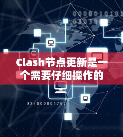 Clash节点更新是一个需要仔细操作的过程，以确保节点和配置不会出问题。以下是详细的步骤说明