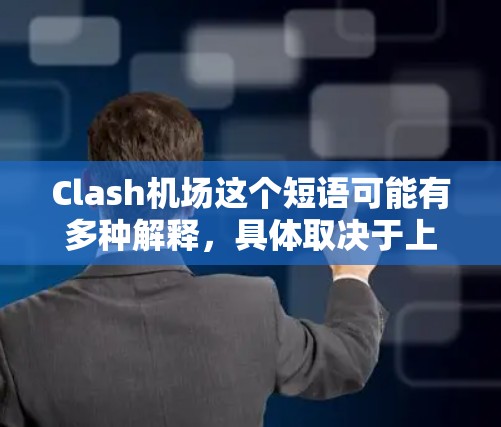 Clash机场这个短语可能有多种解释,具体取决于上下文。以下是一些可能的解释 Clash机场这个短语可能有多种解释,具体取决于上下文。以下是一些可能的解释
