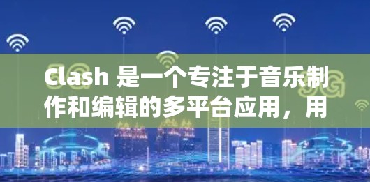 Clash 是一个专注于音乐制作和编辑的多平台应用，用户可以在不同操作系统上使用其客户端来完成音乐创作和混合。以下是 Clash 在各主要平台上的客户端情况