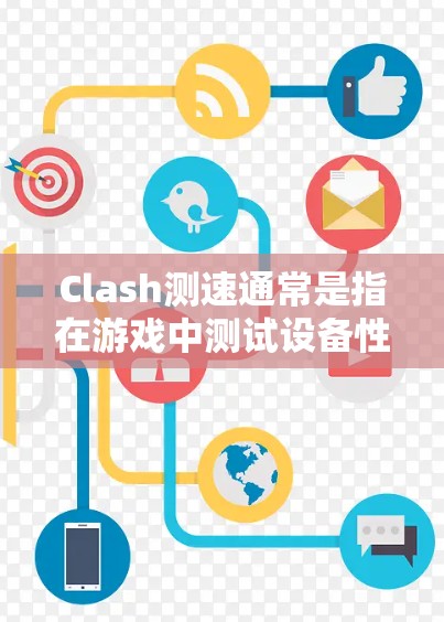 Clash测速通常是指在游戏中测试设备性能的过程,确保游戏能够流畅运行。以下是关于Clash测速的一些步骤和工具 Clash测速通常是指在游戏中测试设备性能的过程,确保游戏能够流畅运行。以下是关于Clash测速的一些步骤和工具
