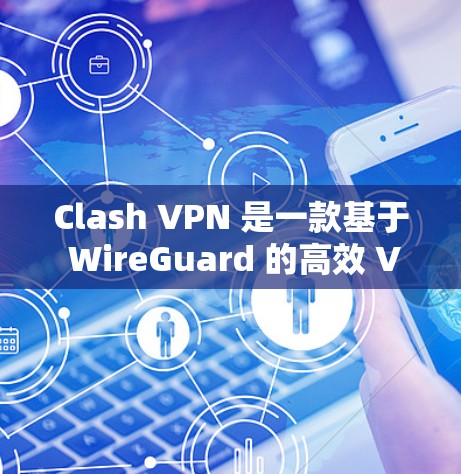 Clash VPN 是一款基于 WireGuard 的高效 VPN 服务，提供快速、安全的无限流量加密连接。以下是使用 Clash VPN 的基本教程