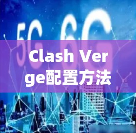 Clash Verge配置方法全解析