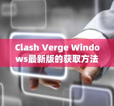 Clash Verge Windows最新版的获取方法可能因版本发布渠道和平台而异。以下是一些常见的方法 Clash Verge Windows最新版的获取方法可能因版本发布渠道和平台而异。以下是一些常见的方法
