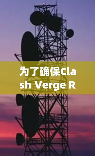 为了确保Clash Verge Rev的线路测试顺利进行，可以按照以下步骤进行