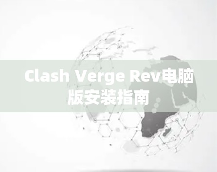 Clash Verge Rev电脑版安装指南 Clash Verge Rev电脑版安装指南