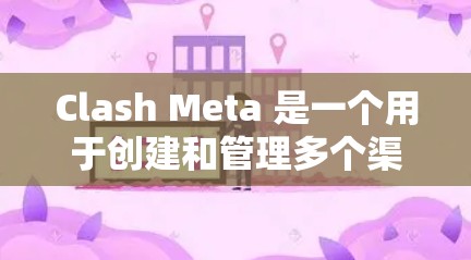 Clash Meta 是一个用于创建和管理多个渠道的工具，主要服务于Clash of Clans玩家社区。以下是使用 Clash Meta 的详细步骤和注意事项