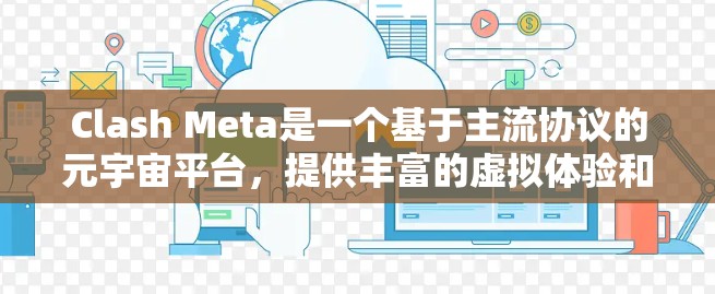 Clash Meta是一个基于主流协议的元宇宙平台，提供丰富的虚拟体验和功能。以下是使用Clash Meta的分步指南