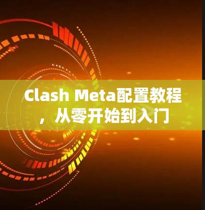 Clash Meta配置教程，从零开始到入门