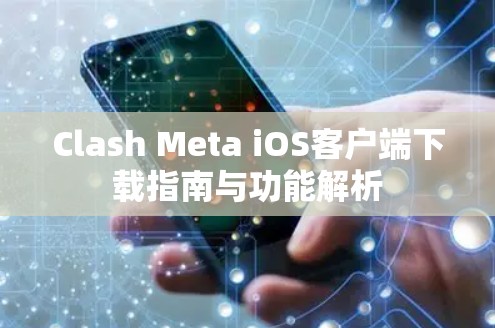 Clash Meta iOS客户端下载指南与功能解析