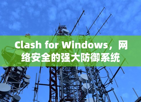 Clash for Windows，网络安全的强大防御系统