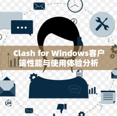 Clash for Windows客户端性能与使用体验分析