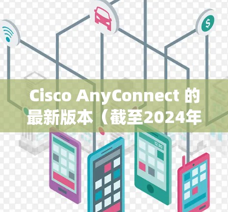 Cisco AnyConnect 的最新版本(截至2024年7月)是版本20.9。以下是该版本的主要改进和功能 Cisco AnyConnect 的最新版本(截至2024年7月)是版本20.9。以下是该版本的主要改进和功能
