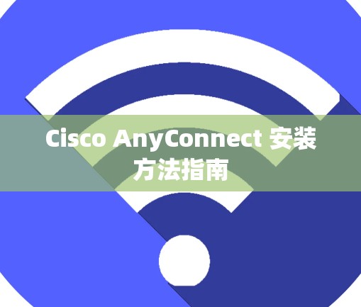 Cisco AnyConnect 安装方法指南