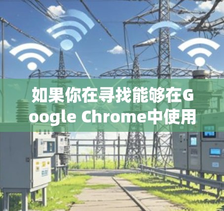如果你在寻找能够在Google Chrome中使用的工具来连接到其他设备、网络或服务，以下是一些常用的工具和方法