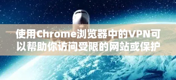 使用Chrome浏览器中的VPN可以帮助你访问受限的网站或保护隐私。以下是使用Chrome VPN的分步指南