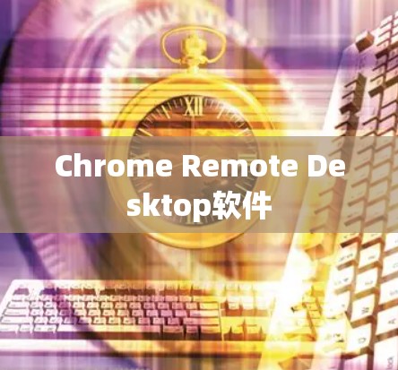 Chrome Remote Desktop软件