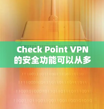 Check Point VPN的安全功能可以从多个方面进行分析，以确保其在企业环境中的安全性和有效性。以下是对其安全功能的详细分析