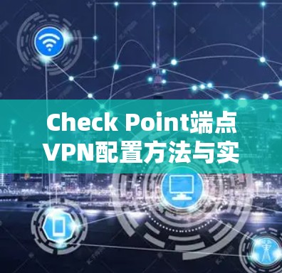 Check Point端点VPN配置方法与实践