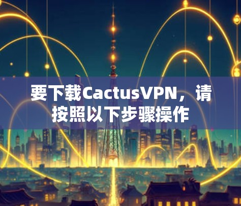 要下载CactusVPN,请按照以下步骤操作 要下载CactusVPN,请按照以下步骤操作