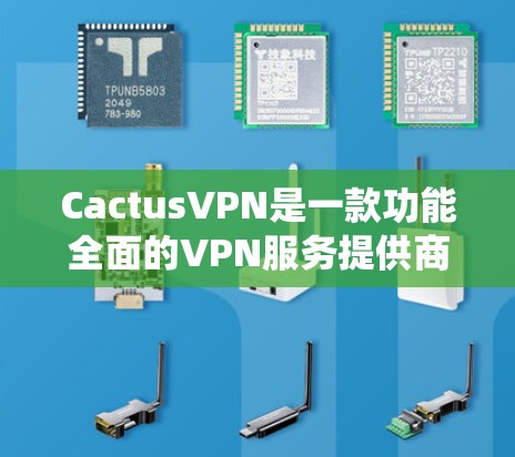 CactusVPN是一款功能全面的VPN服务提供商，适合需要匿名化、保护隐私和绕过地区限制的用户。以下是对其功能、体验和优劣势的详细分析