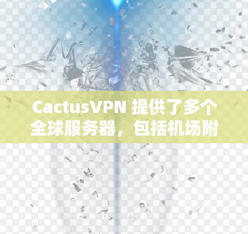 CactusVPN 提供了多个全球服务器，包括机场附近的节点，旨在为用户提供高速和稳定的连接。以下是一些推荐的机场节点，供您参考