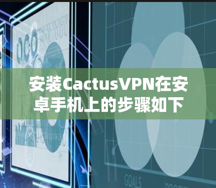 安装CactusVPN在安卓手机上的步骤如下